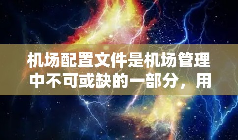机场配置文件是机场管理中不可或缺的一部分，用于规划机场布局、优化飞行路径、管理航空燃料和进行其他机场管理活动。以下是一些关于机场配置文件的教程