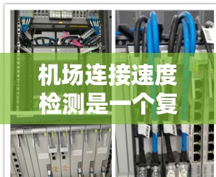 机场连接速度检测是一个复杂但重要的过程，涉及多个技术领域和步骤。以下是对该过程的详细总结和建议