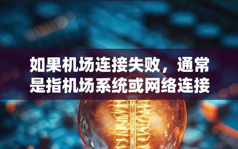 如果机场连接失败，通常是指机场系统或网络连接出现问题。以下是一些可能的原因和解决方法