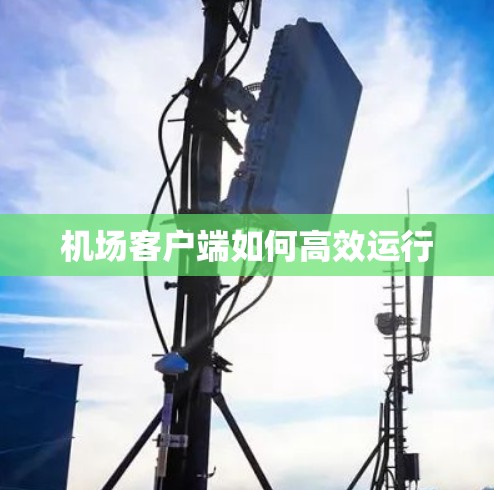 机场客户端如何高效运行