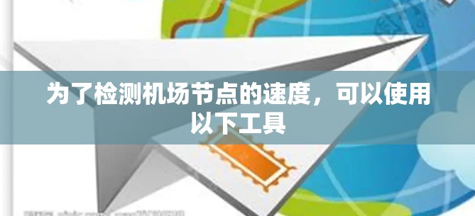 为了检测机场节点的速度，可以使用以下工具