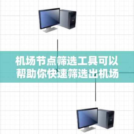机场节点筛选工具可以帮助你快速筛选出机场相关的节点信息。以下是一些推荐的工具，供你选择