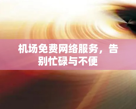 机场免费网络服务，告别忙碌与不便