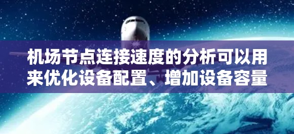 机场节点连接速度的分析可以用来优化设备配置、增加设备容量、减少网络延迟以及提高用户体验。以下是一些基本的步骤和方法，可以帮助你进行机场节点连接速度的分析