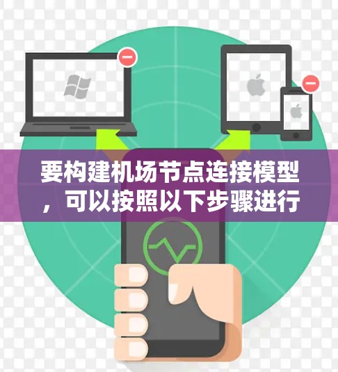 要构建机场节点连接模型，可以按照以下步骤进行