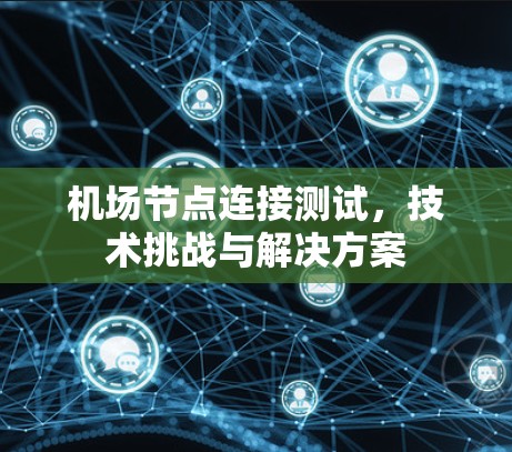 机场节点连接测试，技术挑战与解决方案