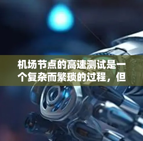 机场节点的高速测试是一个复杂而繁琐的过程，但通过系统的规划和持续的努力，可以顺利完成测试。以下是一步步的指南