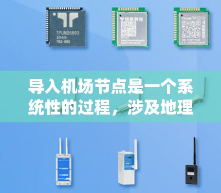导入机场节点是一个系统性的过程，涉及地理位置、设施、人员和交通等多个方面。以下是一个清晰的步骤指南，帮助您顺利完成这一任务