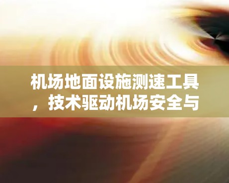 机场地面设施测速工具，技术驱动机场安全与效率提升