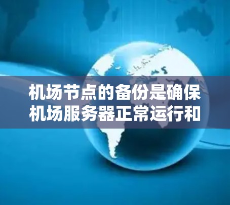 机场节点的备份是确保机场服务器正常运行和数据安全的重要步骤。以下是机场节点备份的常见方法