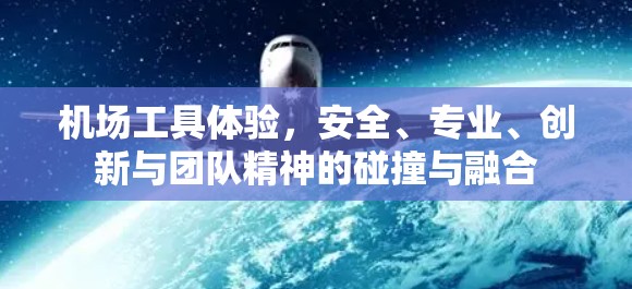 机场工具体验，安全、专业、创新与团队精神的碰撞与融合