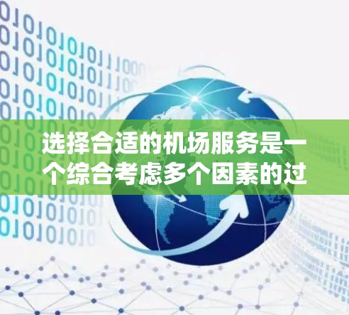 选择合适的机场服务是一个综合考虑多个因素的过程，以下是一个系统化的指南，帮助您做出明智的选择