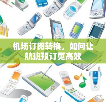 机场订阅转换，如何让航班预订更高效