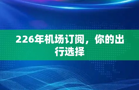 226年机场订阅，你的出行选择