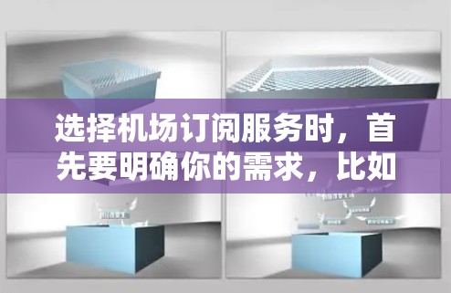 选择机场订阅服务时，首先要明确你的需求，比如是需要订阅航班、行李托运、行李寄存，还是其他类型的行李服务。以下是一些通用的建议