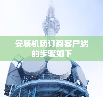 安装机场订阅客户端的步骤如下