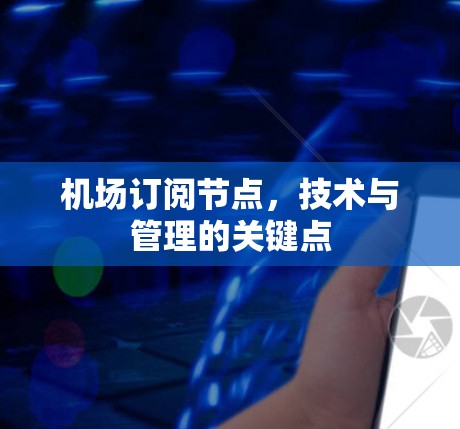 机场订阅节点，技术与管理的关键点