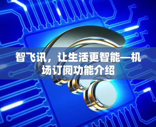 智飞讯，让生活更智能—机场订阅功能介绍