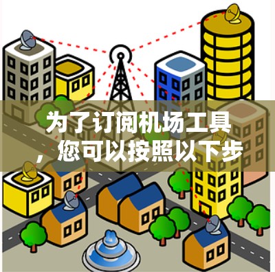 为了订阅机场工具，您可以按照以下步骤操作