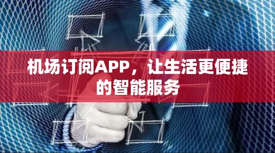 机场订阅APP，让生活更便捷的智能服务