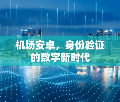 机场安卓，身份验证的数字新时代