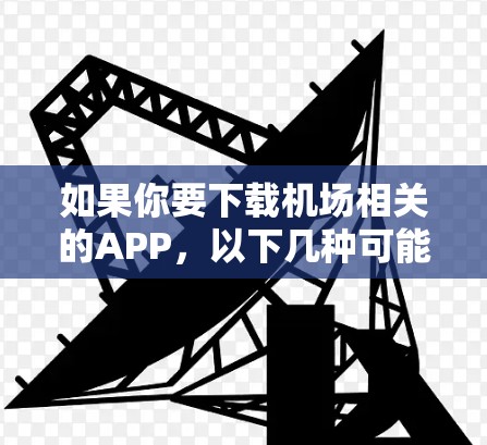 如果你要下载机场相关的APP，以下几种可能是你所需要的