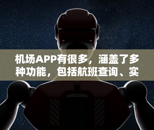 机场APP有很多，涵盖了多种功能，包括航班查询、实时信息、手机应用下载、在线预订等。以下是一些常见的机场APP列表，供您参考