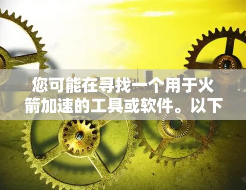 您可能在寻找一个用于火箭加速的工具或软件。以下是一些可能的解决方案