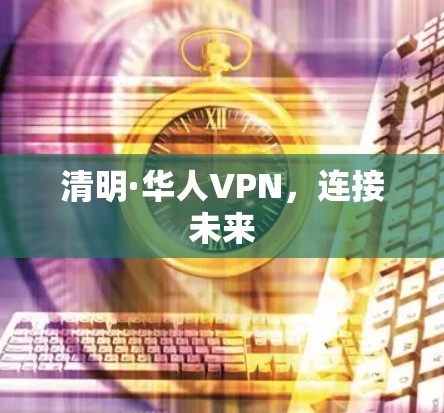 清明·华人VPN，连接未来