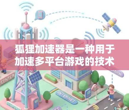 狐狸加速器是一种用于加速多平台游戏的技术工具，旨在提升游戏的流畅性和性能。以下是对狐狸加速器的详细分析和解答