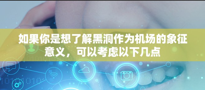 如果你是想了解黑洞作为机场的象征意义，可以考虑以下几点