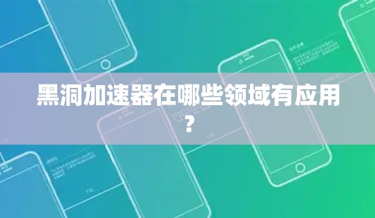 黑洞加速器在哪些领域有应用？