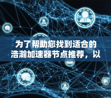 为了帮助您找到适合的浩瀚加速器节点推荐，以下是分步骤的指南