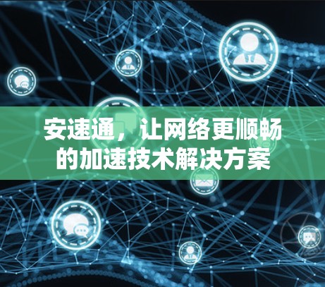 安速通，让网络更顺畅的加速技术解决方案