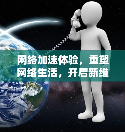 网络加速体验，重塑网络生活，开启新维度的体验