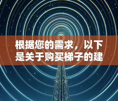 根据您的需求，以下是关于购买梯子的建议