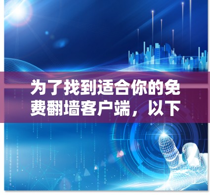 为了找到适合你的免费翻墙客户端，以下是一个结构化的指南