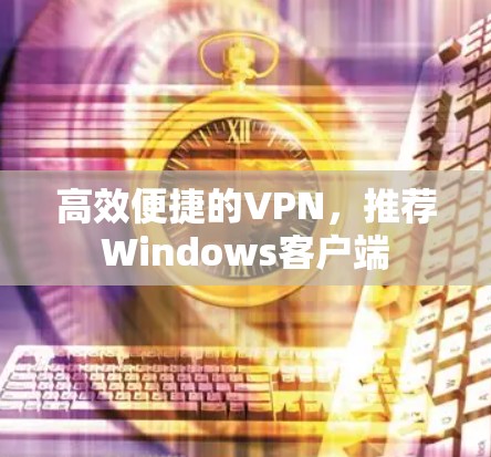 高效便捷的VPN，推荐Windows客户端