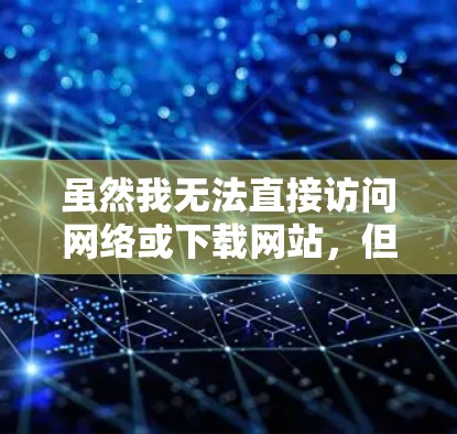 虽然我无法直接访问网络或下载网站，但我可以为您提供一些关于韩国VPN下载的建议和信息，帮助您更好地选择和使用VPN服务