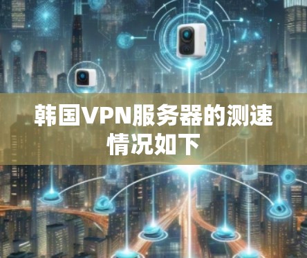 韩国VPN服务器的测速情况如下