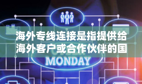海外专线连接是指提供给海外客户或合作伙伴的国际电话号码、地址或联系方式的电话服务。这些服务通常包括