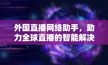 外国直播网络助手，助力全球直播的智能解决方案