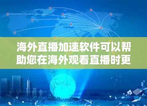 海外直播加速软件可以帮助您在海外观看直播时更高效地体验。以下是一些推荐的海外直播加速软件