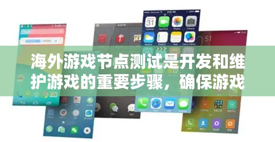 海外游戏节点测试是开发和维护游戏的重要步骤，确保游戏在海外环境中的稳定性和可维护性。以下是对海外游戏节点测试的详细总结