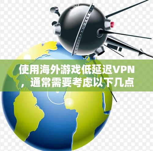 使用海外游戏低延迟VPN，通常需要考虑以下几点