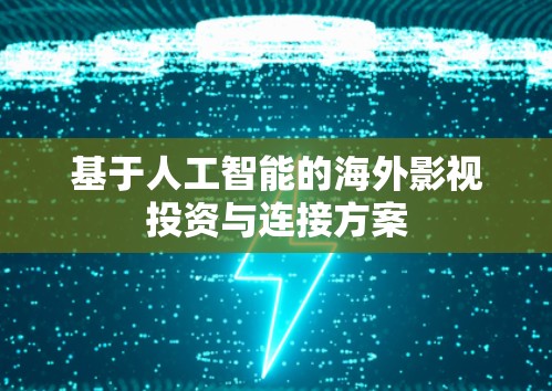 基于人工智能的海外影视投资与连接方案