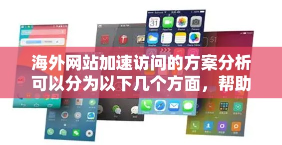 海外网站加速访问的方案分析可以分为以下几个方面，帮助您制定一个全面且可行的解决方案