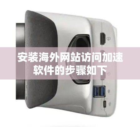 安装海外网站访问加速软件的步骤如下