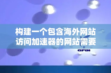 构建一个包含海外网站访问加速器的网站需要综合考虑多个方面，包括技术、安全、性能和用户体验。以下是一个详细的步骤指南，帮助您逐步构建该网站