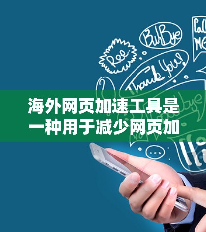 海外网页加速工具是一种用于减少网页加载时间的技术工具，广泛应用于网站优化和服务器配置中。以下是对这些工具的详细介绍